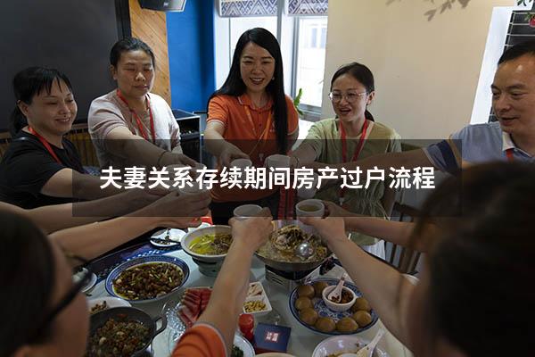 夫妻关系存续期间房产过户流程