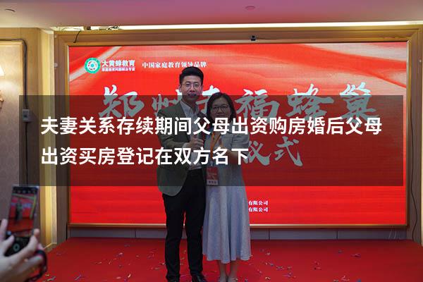 夫妻关系存续期间父母出资购房（婚后父母出资买房登记在双方名下）