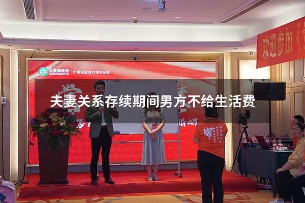 夫妻关系存续期间男方不给生活费
