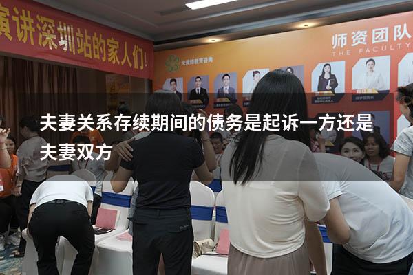 夫妻关系存续期间的债务是起诉一方还是夫妻双方