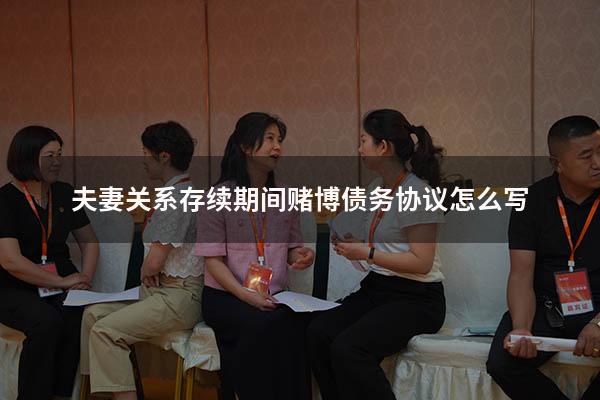 夫妻关系存续期间赌博债务协议怎么写