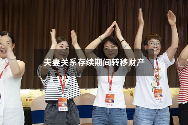 夫妻关系存续期间转移财产
