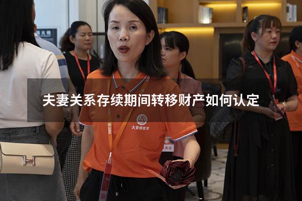 夫妻关系存续期间转移财产如何认定