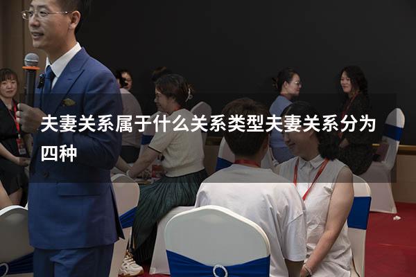 夫妻关系属于什么关系类型（夫妻关系分为四种）