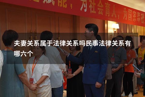 夫妻关系属于法律关系吗（民事法律关系有哪六个）