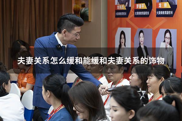 夫妻关系怎么缓和（能缓和夫妻关系的饰物）