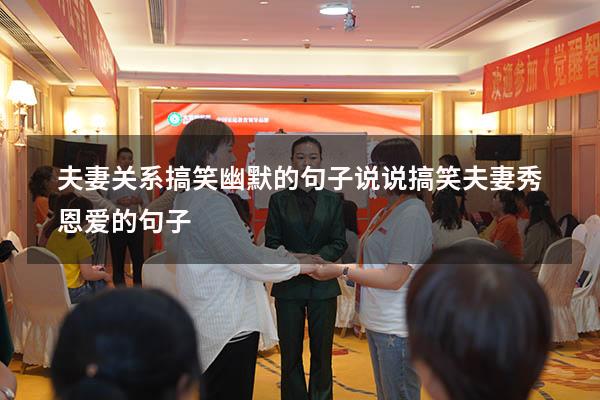 夫妻关系搞笑幽默的句子说说（搞笑夫妻秀恩爱的句子）
