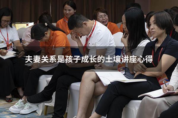 夫妻关系是孩子成长的土壤讲座心得