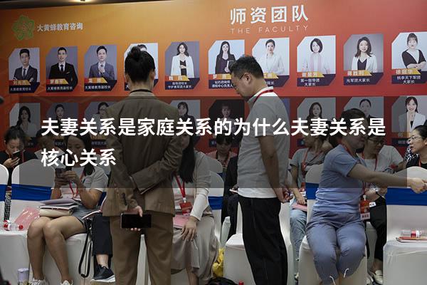 夫妻关系是家庭关系的（为什么夫妻关系是核心关系）