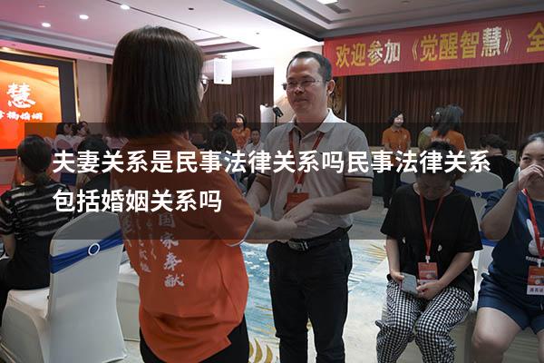 夫妻关系是民事法律关系吗（民事法律关系包括婚姻关系吗）