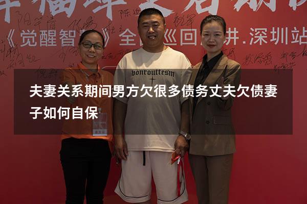 夫妻关系期间男方欠很多债务（丈夫欠债妻子如何自保）