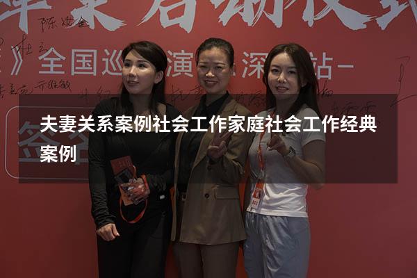 夫妻关系案例社会工作（家庭社会工作经典案例）