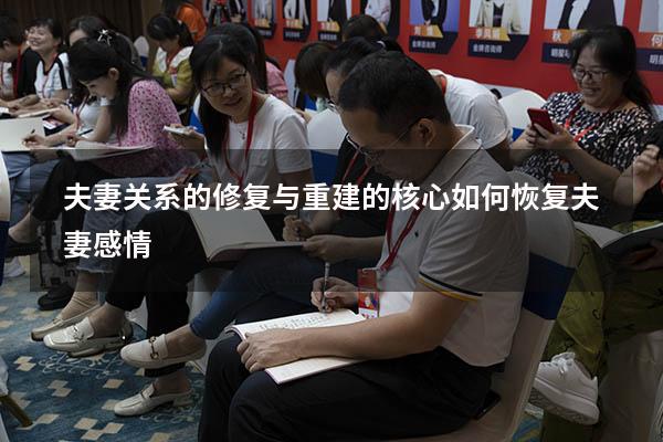 夫妻关系的修复与重建的核心（如何恢复夫妻感情）