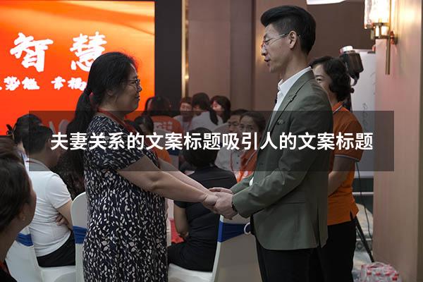 夫妻关系的文案标题（吸引人的文案标题）