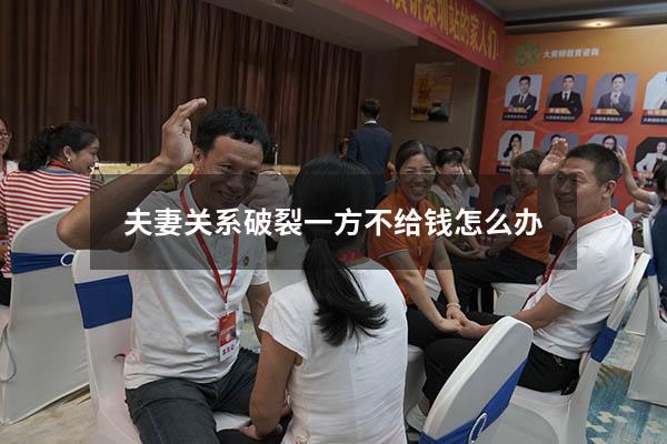夫妻关系破裂一方不给钱怎么办
