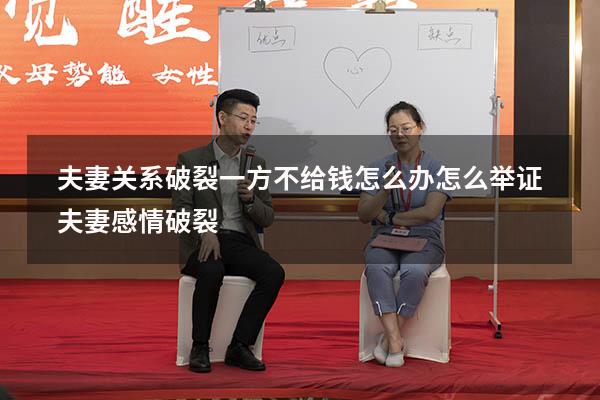 夫妻关系破裂一方不给钱怎么办（怎么举证夫妻感情破裂）