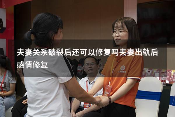 夫妻关系破裂后还可以修复吗（夫妻出轨后感情修复）