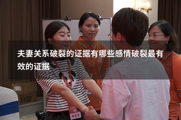 夫妻关系破裂的证据有哪些（感情破裂最有效的证据）
