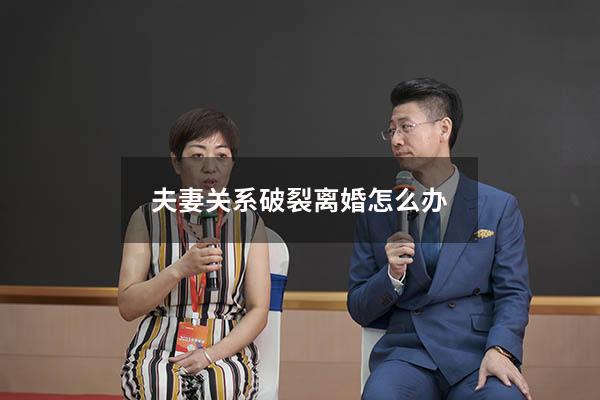 夫妻关系破裂离婚怎么办