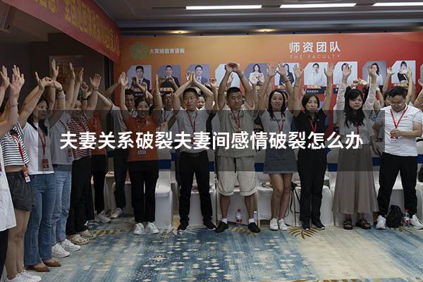 夫妻关系破裂（夫妻间感情破裂怎么办）