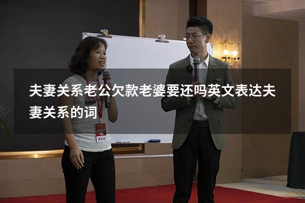 夫妻关系老公欠款老婆要还吗（英文表达夫妻关系的词）