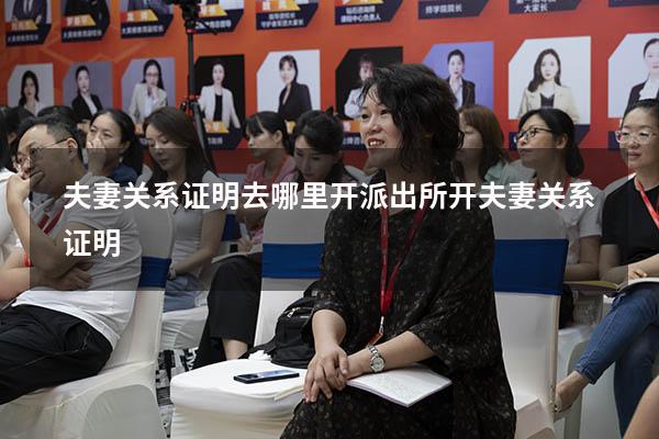 夫妻关系证明去哪里开（派出所开夫妻关系证明）