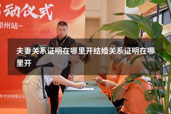 夫妻关系证明在哪里开（结婚关系证明在哪里开）