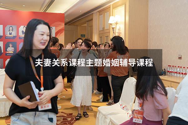 夫妻关系课程主题（婚姻辅导课程）