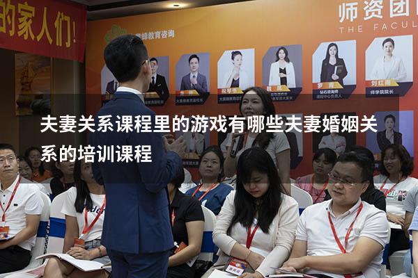 夫妻关系课程里的游戏有哪些（夫妻婚姻关系的培训课程）