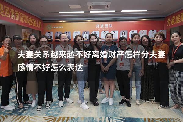 夫妻关系越来越不好离婚财产怎样分（夫妻感情不好怎么表达）