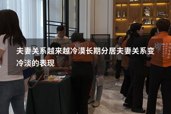 夫妻关系越来越冷漠长期分居（夫妻关系变冷淡的表现）