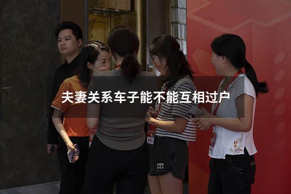 夫妻关系车子能不能互相过户