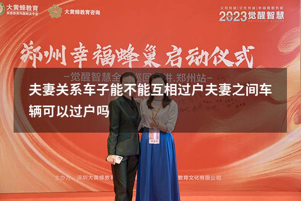 夫妻关系车子能不能互相过户（夫妻之间车辆可以过户吗）