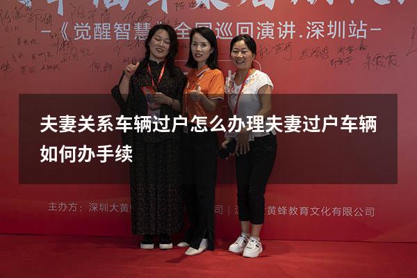 夫妻关系车辆过户怎么办理（夫妻过户车辆如何办手续）