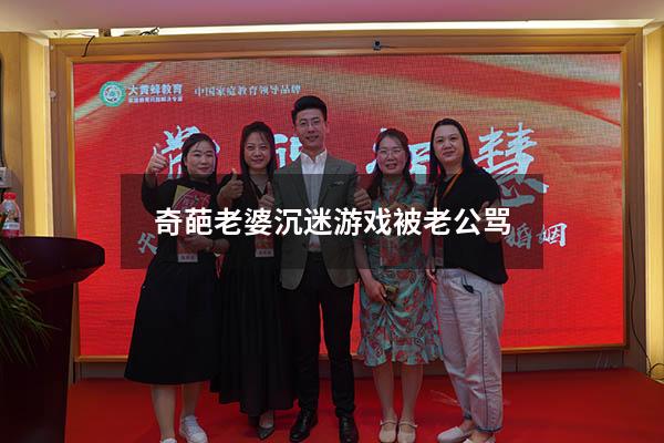 奇葩老婆沉迷游戏被老公骂