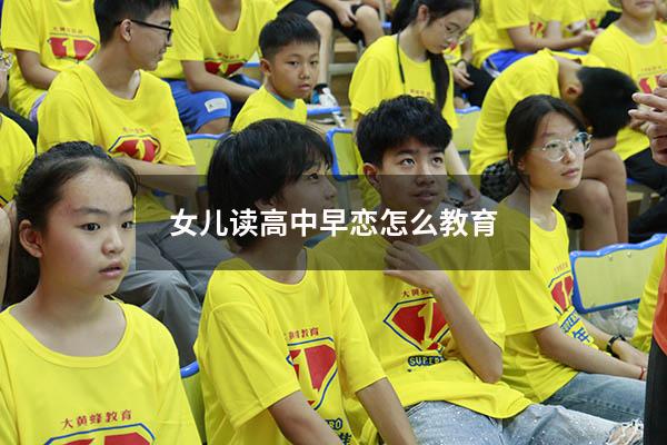 女儿读高中早恋怎么教育（读高中的女儿谈恋爱了怎么办）