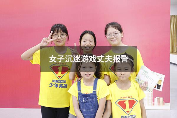 女子沉迷游戏丈夫报警