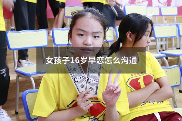 女孩子16岁早恋怎么沟通
