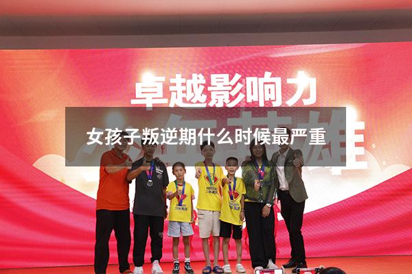 女孩子叛逆期什么时候最严重