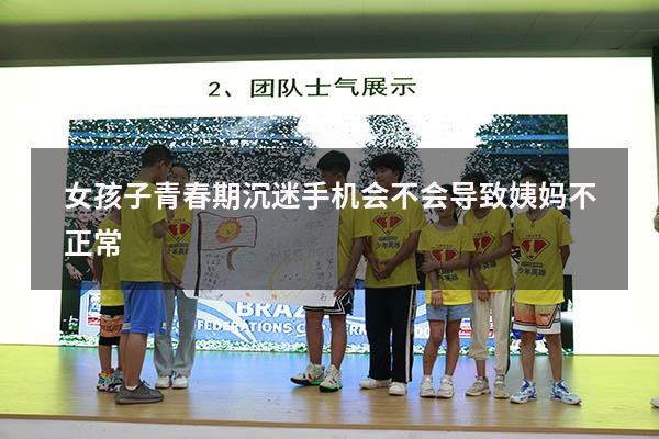 女孩子青春期沉迷手机会不会导致姨妈不正常