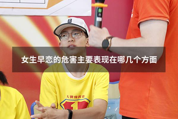 女生早恋的危害主要表现在哪几个方面（女孩早恋的危害性和严重后果）