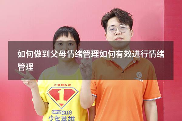 如何做到父母情绪管理（如何有效进行情绪管理）