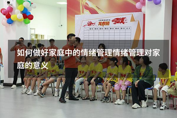 如何做好家庭中的情绪管理（情绪管理对家庭的意义）