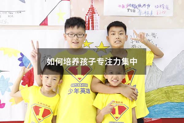 如何培养孩子专注力集中