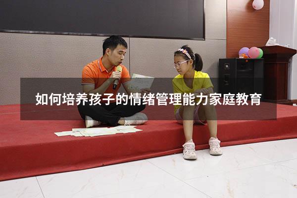 如何培养孩子的情绪管理能力家庭教育