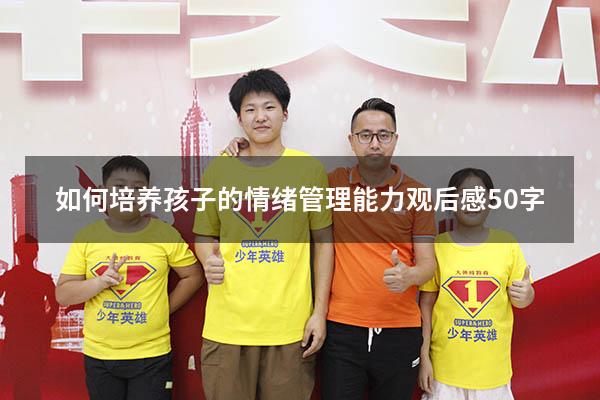 如何培养孩子的情绪管理能力观后感50字