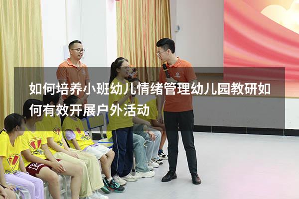 如何培养小班幼儿情绪管理（幼儿园教研如何有效开展户外活动）