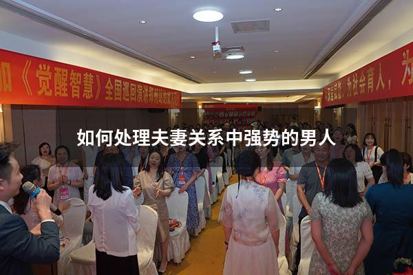 如何处理夫妻关系中强势的男人