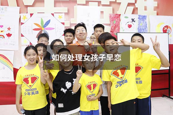 如何处理女孩子早恋（女孩子有早恋倾向怎么教育）