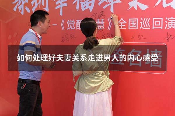 如何处理好夫妻关系走进男人的内心感受